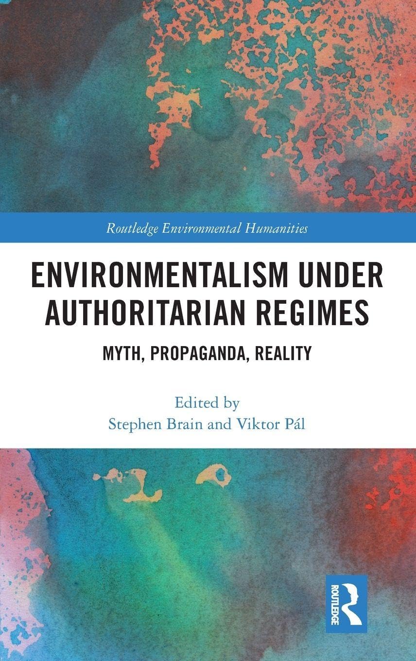 Environmentalism under Authoritarian Regimes: Myth, Propaganda, Reality (Routledge Environmental Humanities)