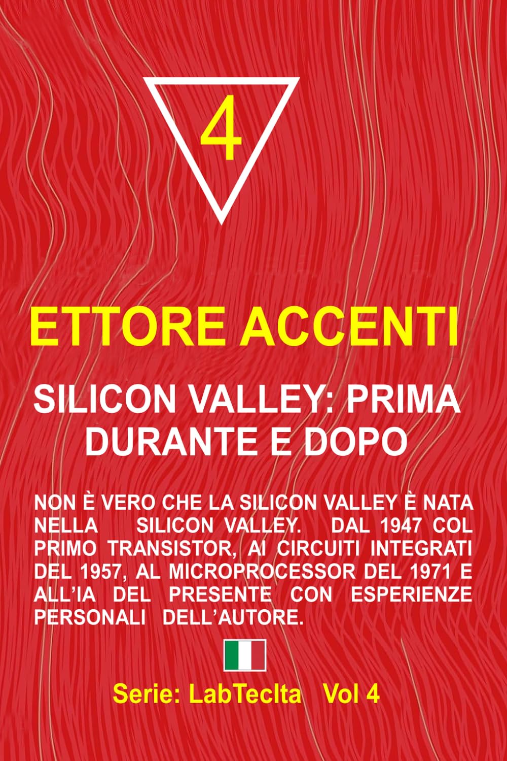 Silicon Valley: prima, durante e dopo: Non è vero che la Silicon Valley è nata nella Silicon Valley. Dal 1947 col primo Transistor, ai circuiti ... esperienze personali dell’autore. (LabTecIta)