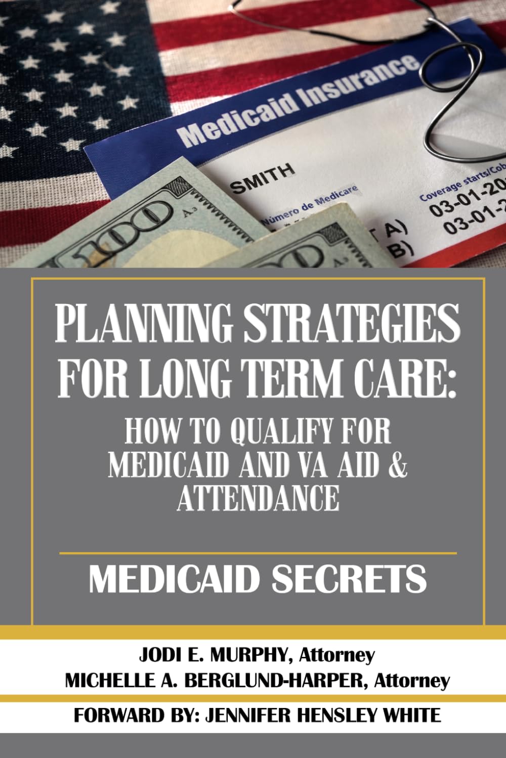 Planning Strategies For Long Term Care: How to Qualify For Medicaid and VA Aid & Attendance: Forward By Jennifer Hensley White