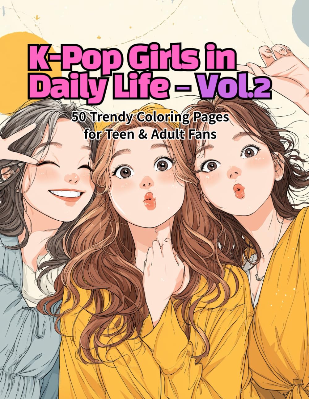 K-Pop Girls in Daily Life – Vol.2: 50 Trendy Coloring Pages for Teen & Adult Fans