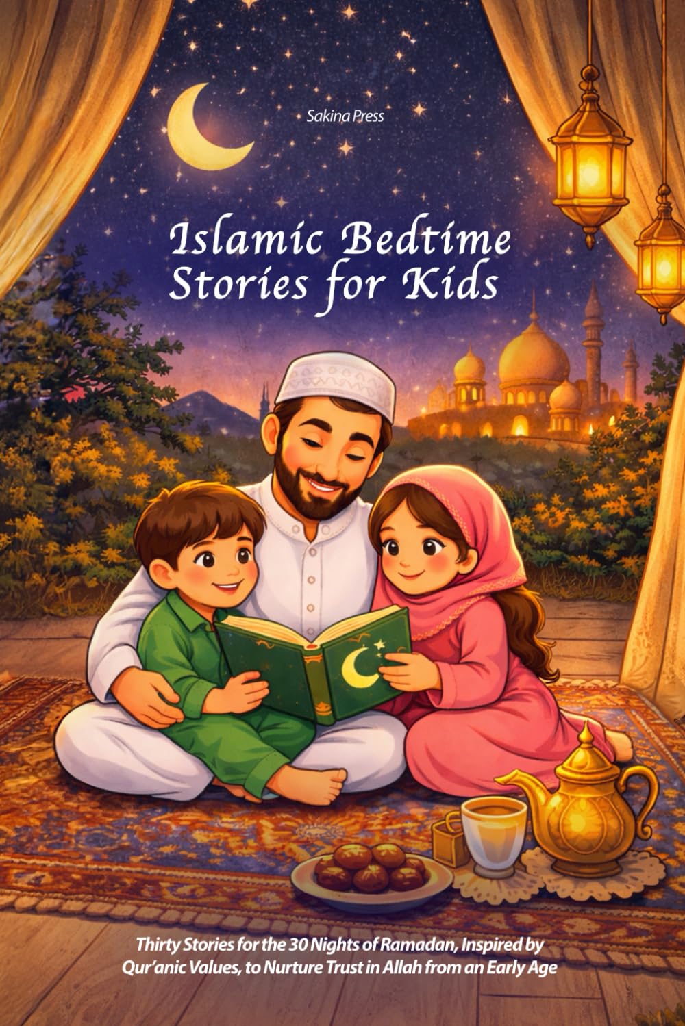 Islamic Bedtime Stories for Kids: Thirty Stories for the 30 Nights of Ramadan, Inspired by Qur’anic Values, to Nurture Trust in Allah from an Early Age.