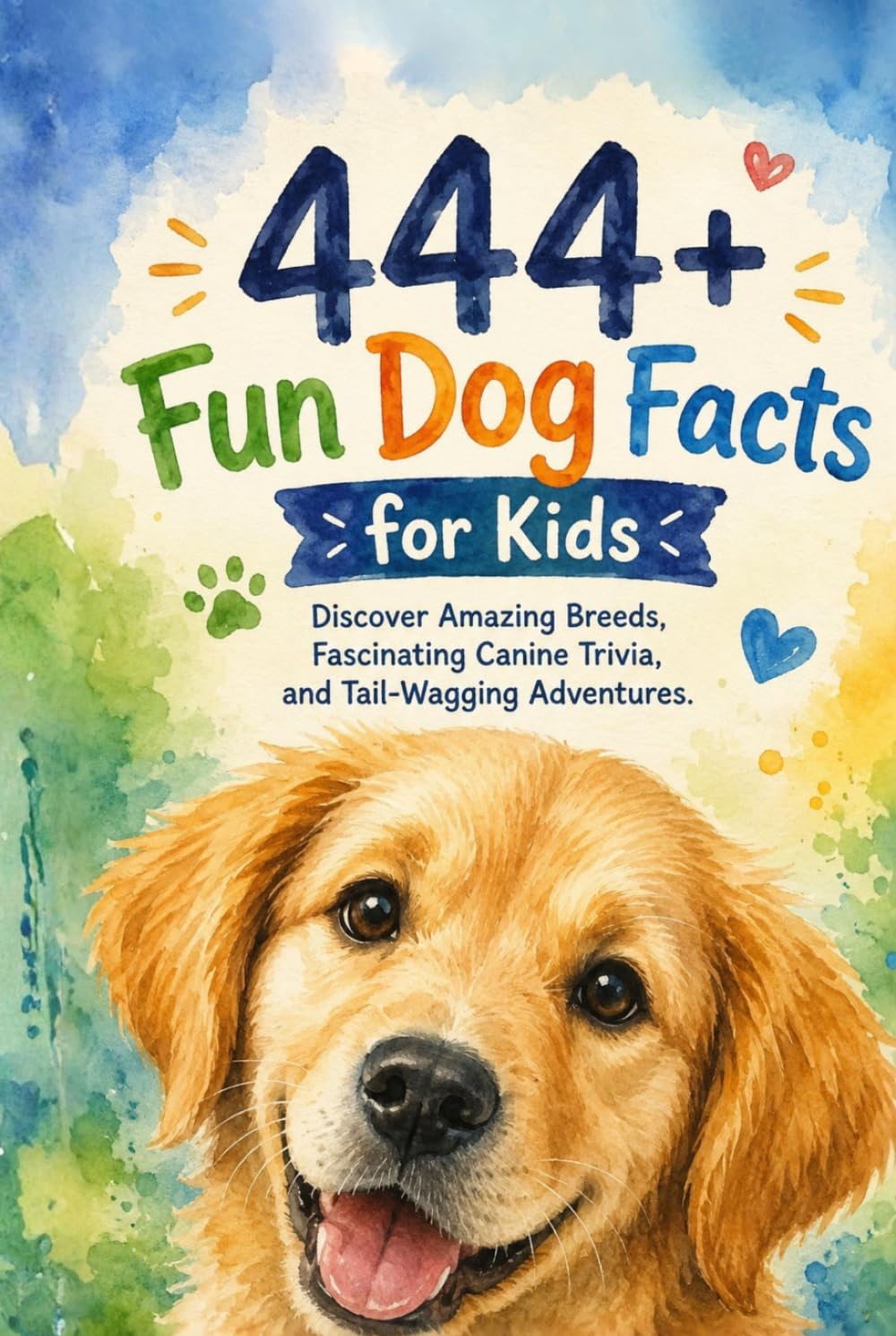444+ Fun Dog Facts for Kids: Discover Amazing Breeds, Fascinating Canine Trivia, and Tail-Wagging Adventures: A Family-Friendly Trivia Book Packed With Pictures & Quizzes (Fun Facts For Kids 6-8)
