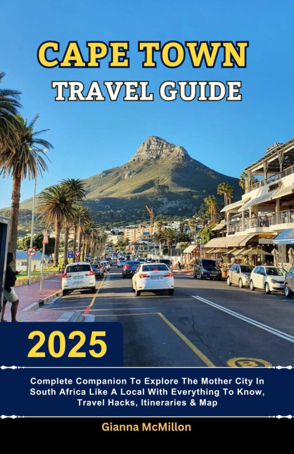Cape Town Travel Guide: 2025 Complete Companion To Explore The Mother City In South Africa Like A Local With Everything To Know, Travel Hacks, ... Latest Unbeatable Editions With Map Guide)