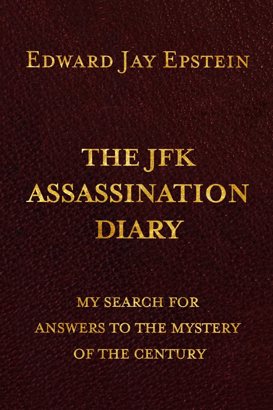 The JFK ASSASSINATION DIARY: My Search For Answers to the Mystery of the Century