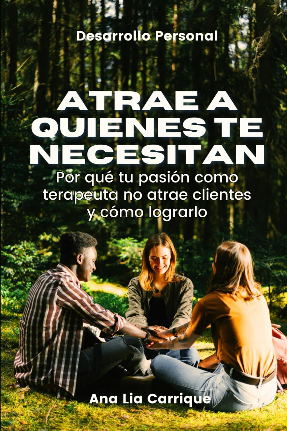 Atrae a quienes te necesitan: Por qué tu pasión como terapeuta no atrae clientes y cómo lograrlo