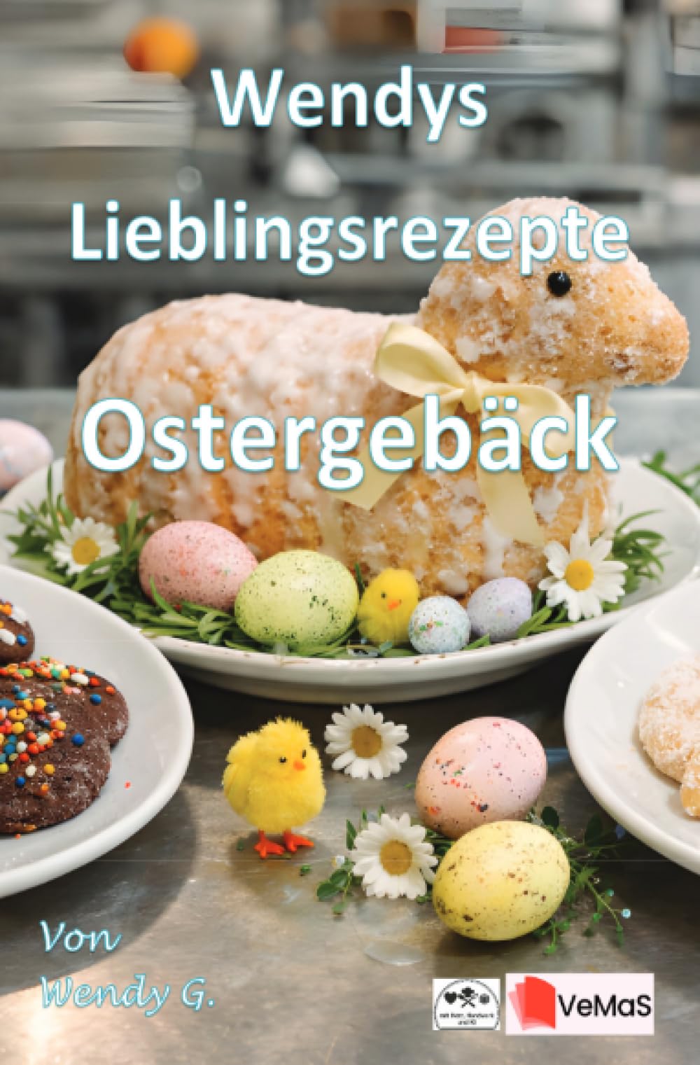 Wendys Lieblingsrezepte - Ostergebäck: 25 tolle Ostergebäck Rezepte