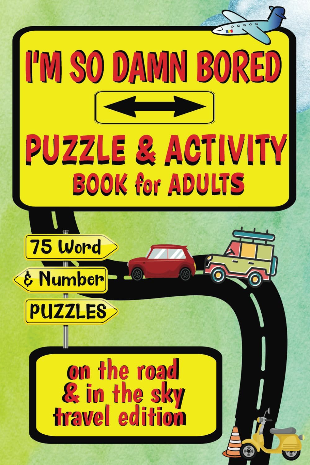 I’m So Damn Bored | Puzzle & Activity Book For Adults | On The Road & In The Sky | Travel Edition: 75 Word, Number & Logic Puzzles & Activities For ... And Snarky Fun Coloring And Activity Books)