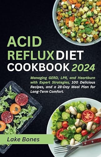ACID REFLUX DIET COOKBOOK 2024: Managing GERD, LPR, and Heartburn with Expert Strategies, 100 Delicious Recipes, and a 28-Day Meal Plan for Long-Term Comfort (Healthy Lifestyle Cookbook)