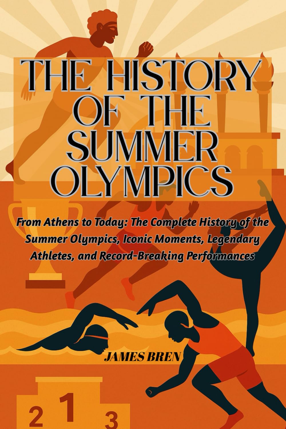 The History of the Summer Olympics: From Athens to Today: The Complete History of the Summer Olympics, Iconic Moments, Legendary Athletes, and ... Performances (The History of Sports Series)