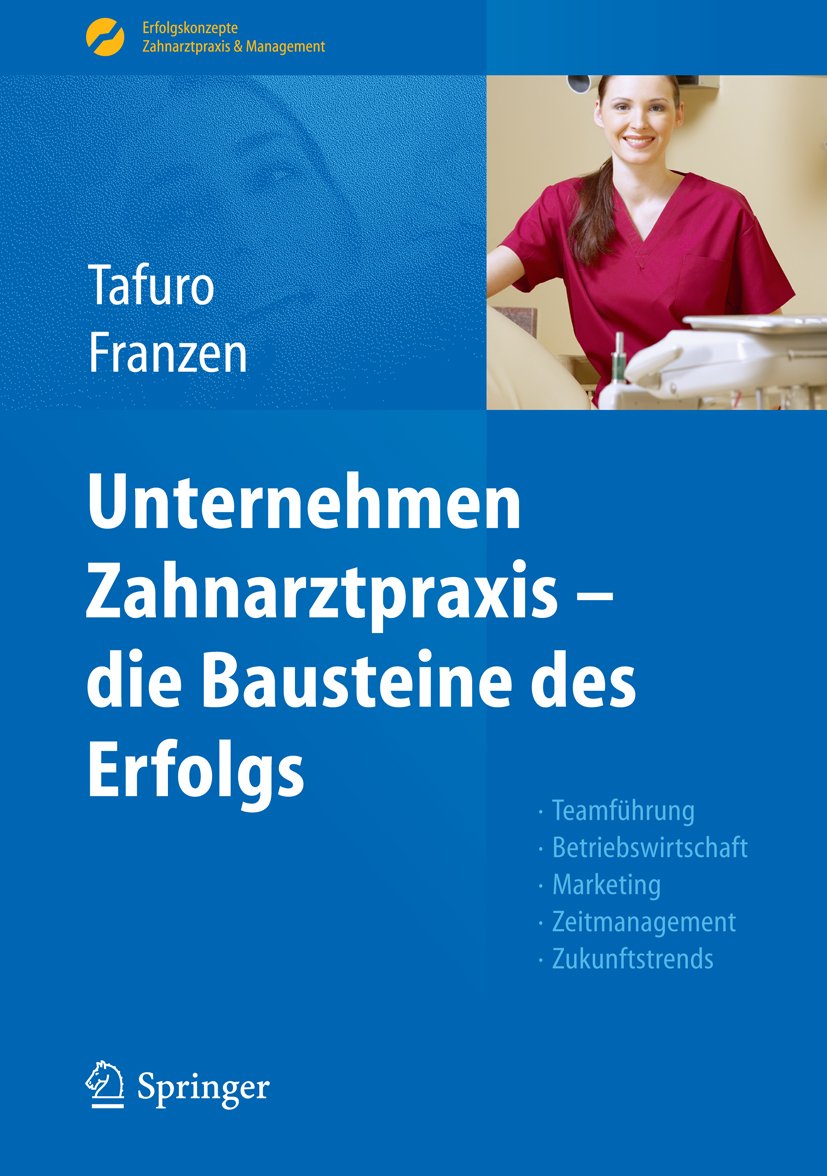 Unternehmen Zahnarztpraxis - die Bausteine des Erfolgs: Teamführung, Betriebswirtschaft, Marketing, Zeitmanagement, Zukunftstrends (Erfolgskonzepte Zahnarztpraxis & Management)