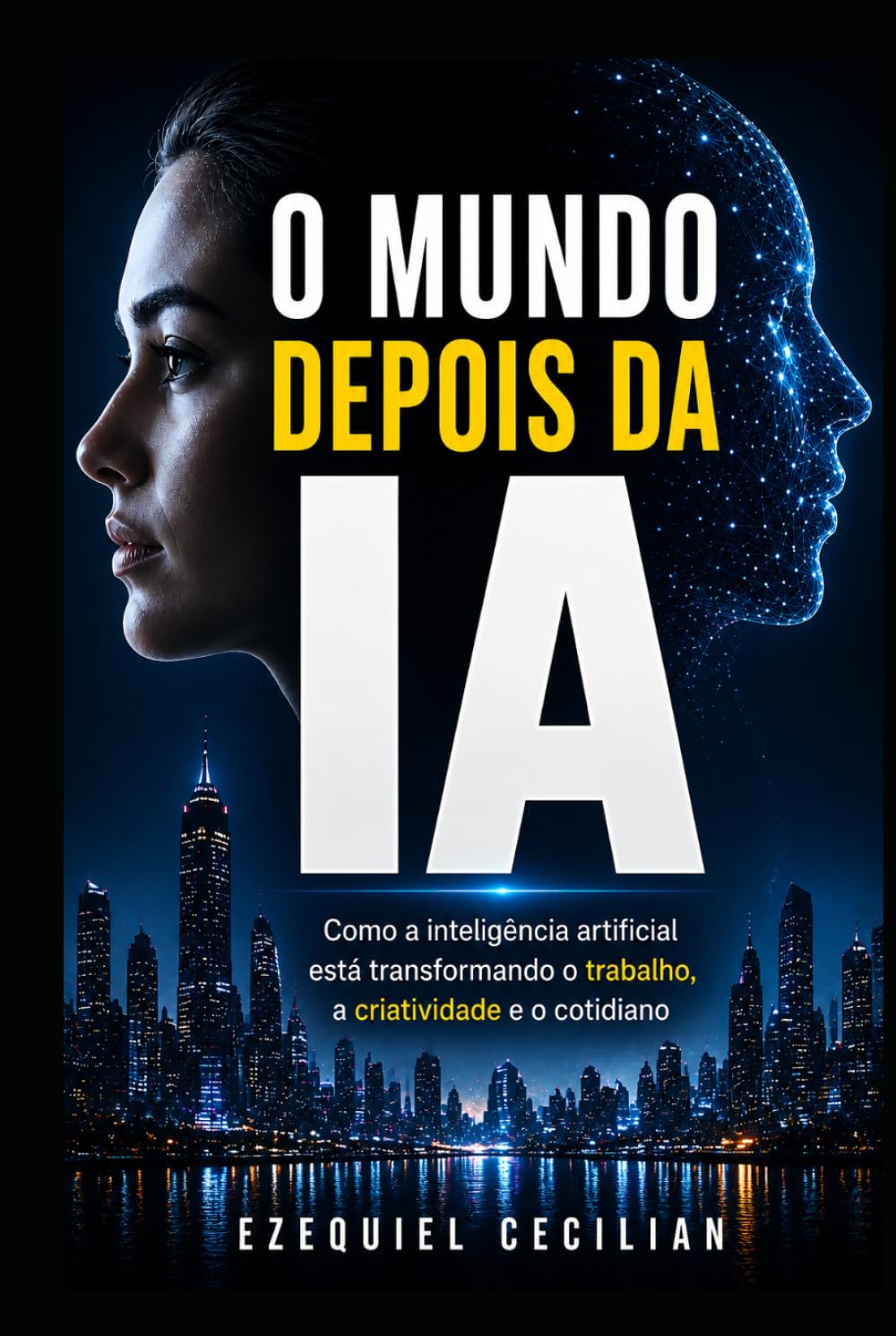 O MUNDO DEPOIS DA IA: Como a inteligência artificial está transformando o trabalho, a criatividade e o cotidiano (Biblioteca do humano moderno)