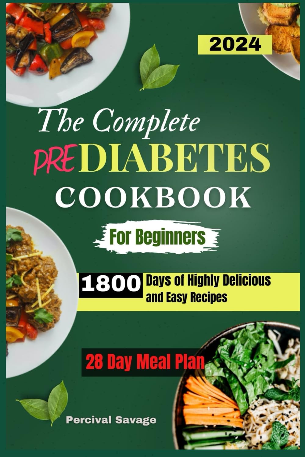 The Complete Prediabetes Cookbook for Beginners: 1800 Days of Highly Delicious and Easy Recipes with 28 Day Meal Plan to improve and manage prediabetes.