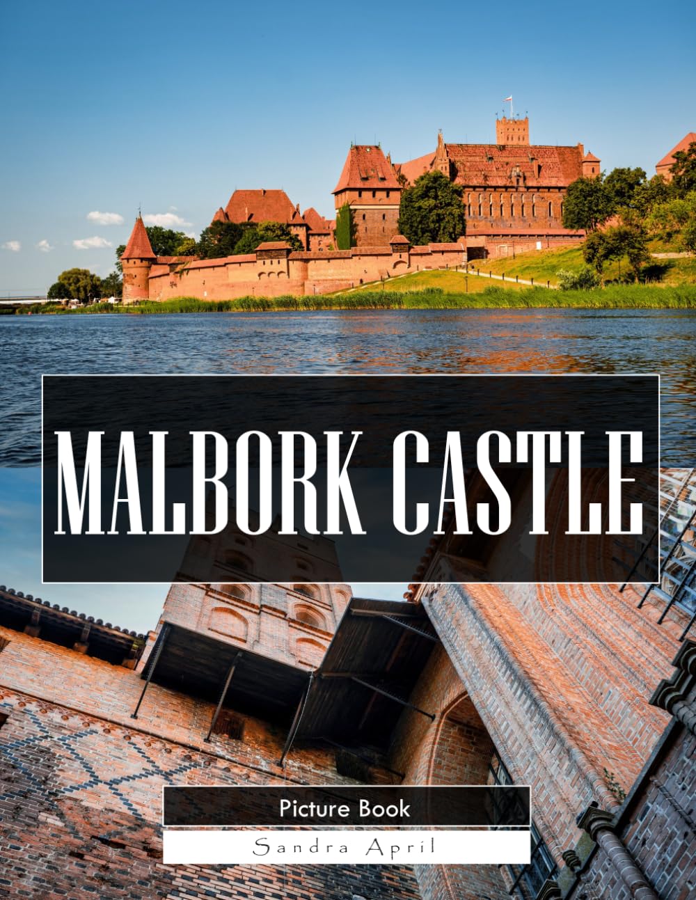 Malbork Castle: A Stunning Coffee Table Picture Book – For Travelers & History Lovers