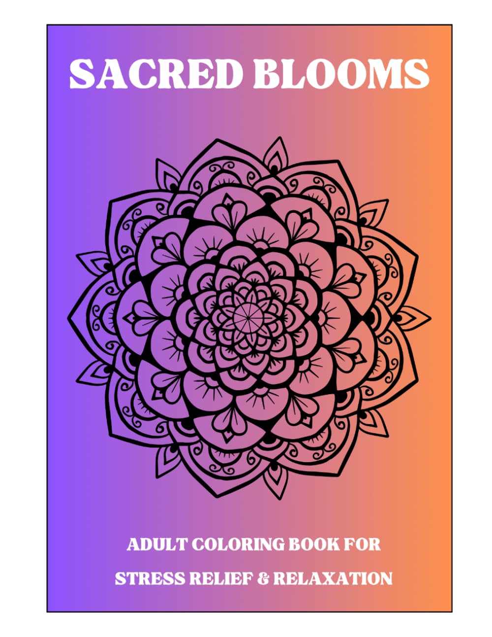 Sacred Blooms: Adult Coloring Book for Stress Relief & Relaxation