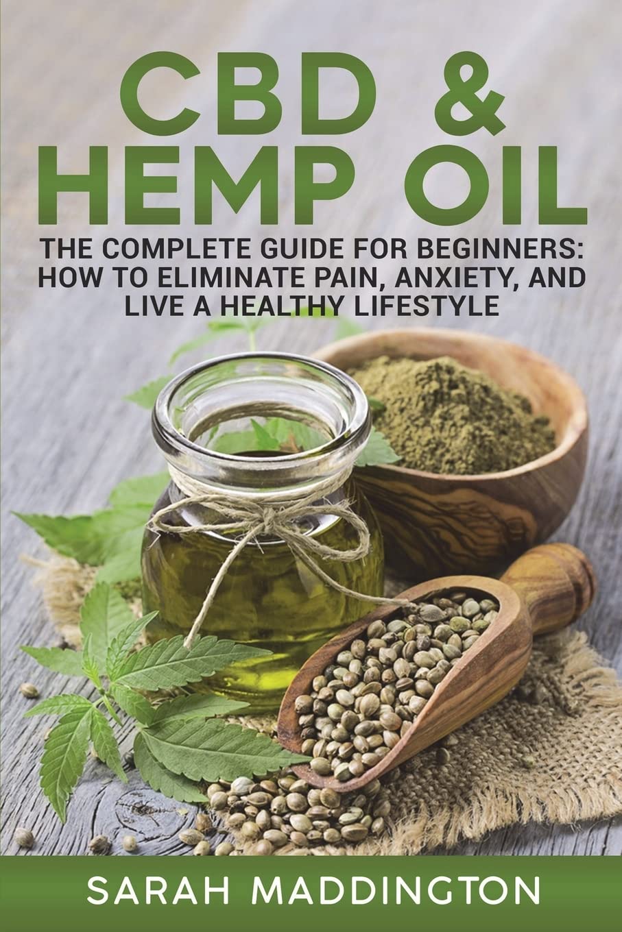 CBD and Hemp Oil: The Complete Guide for Beginners: How to Eliminate Pain, Anxiety, and Live a Healthy Lifestyle.
