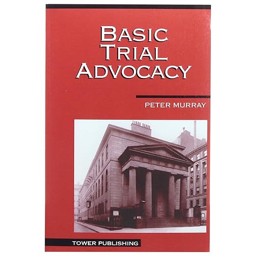 Basic Trial Advocacy, 10th Edition by Peter L. Murray – Trial Lawyer Training Guide for Law Students & Attorneys - Case Planning, Cross-Examination, Evidence, Ethics & Courtroom Strategy