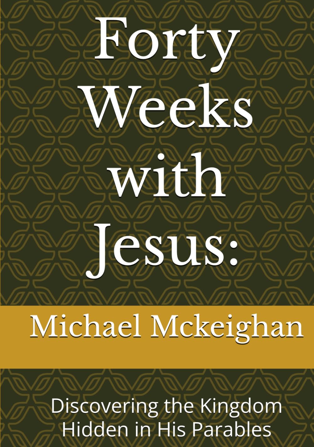 Forty Weeks with Jesus:: Discovering the Kingdom Hidden in His Parables