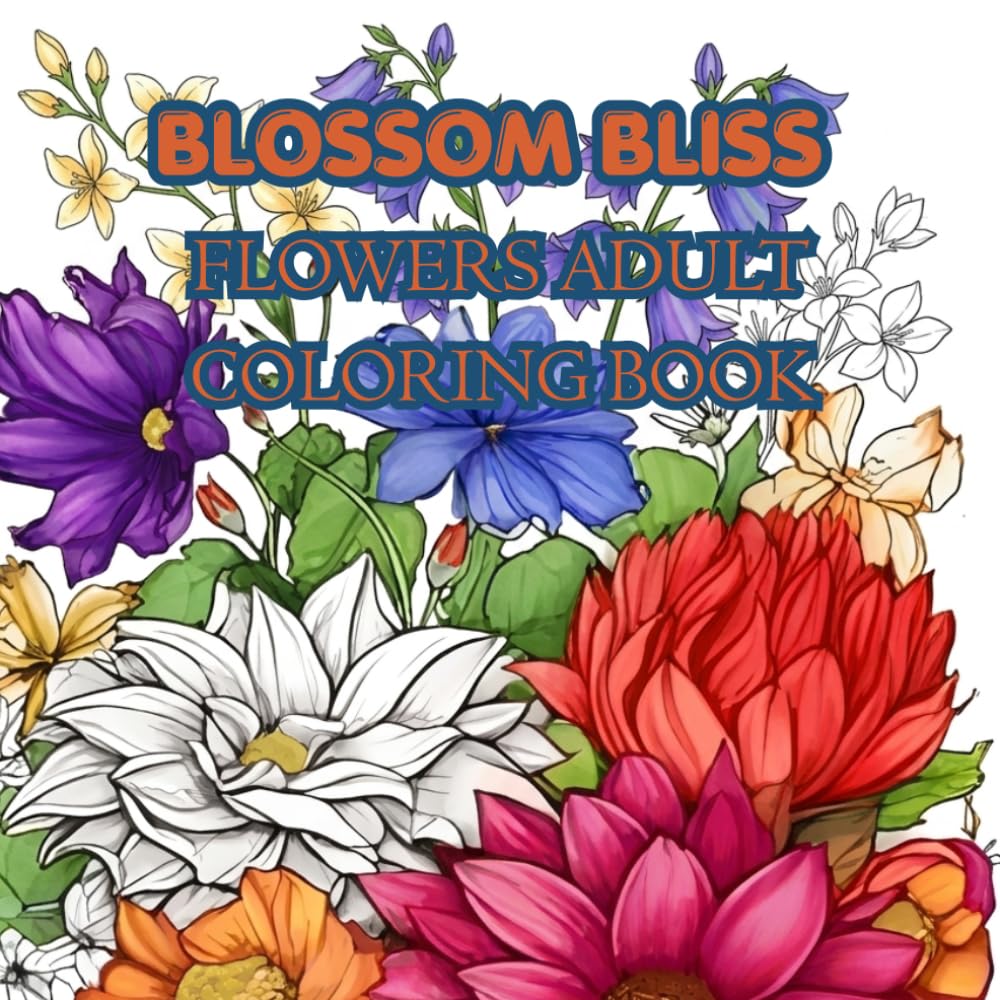 BLOSSOM BLISS: FLOWERS ADULT COLORING BOOK