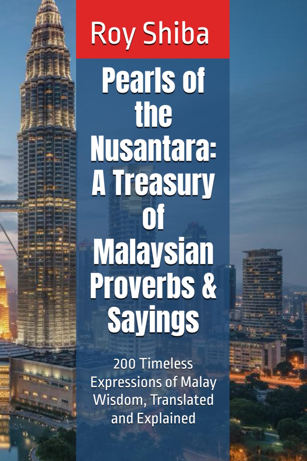 Pearls of the Nusantara: A Treasury of Malaysian Proverbs & Sayings: 200 Timeless Expressions of Malay Wisdom, Translated and Explained (The World Wisdom Archive)