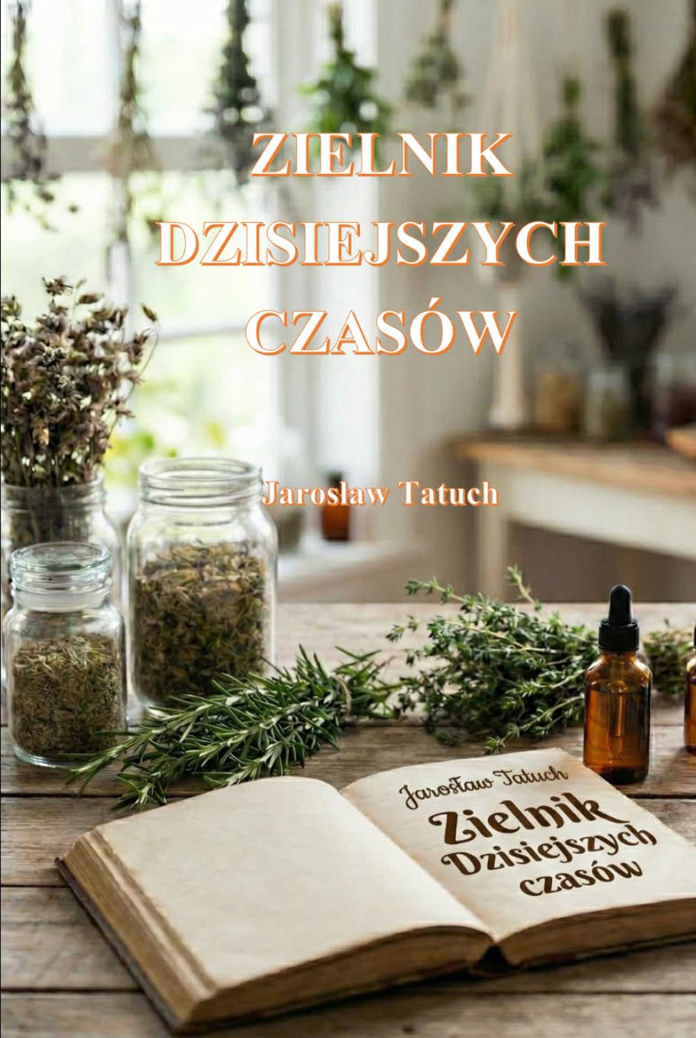 ZIELNIK DZISIEJSZYCH CZASÓW: Przewodnik po Domowej Fitoterapii