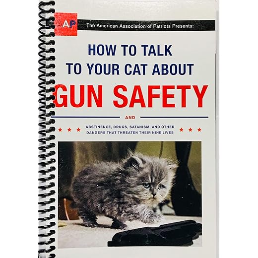 How to Talk to Your Cat About Gun Safety: And Abstinence, Drugs, Satanism, and Other Dangers That Threaten Their Nine Lives