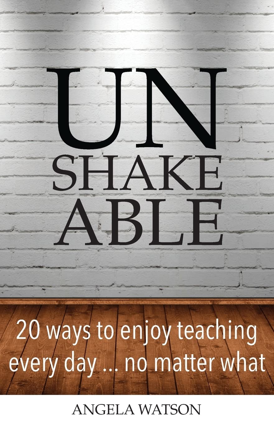 Unshakeable: 20 Ways to Enjoy Teaching Every Day...No Matter What