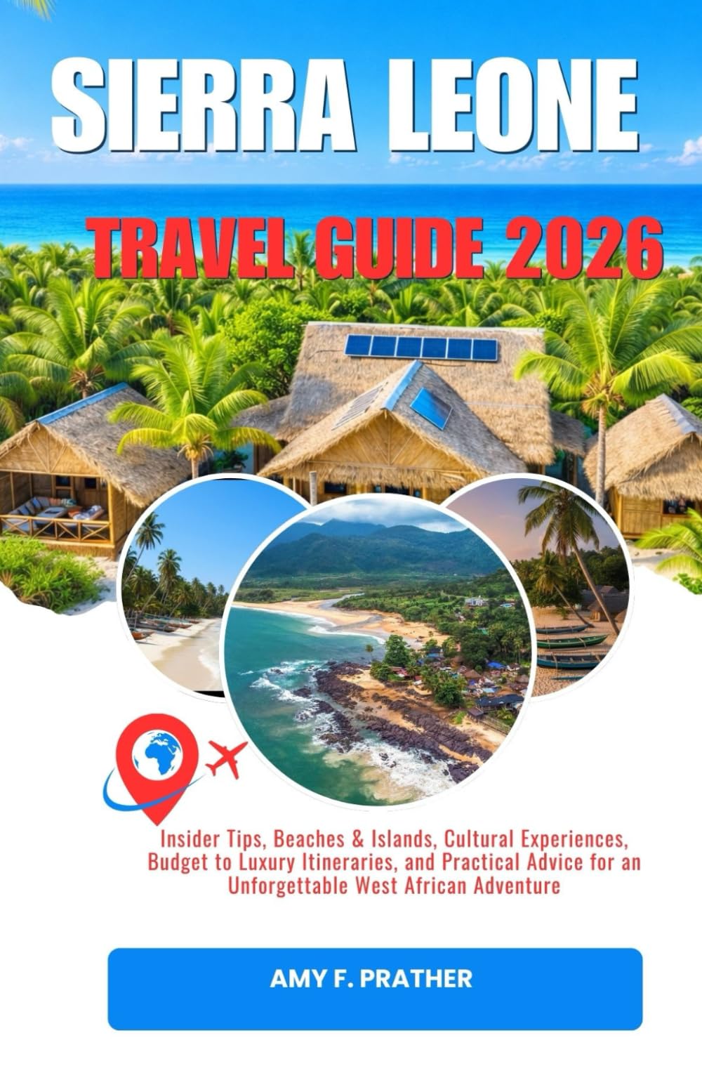 SIERRA LEONE TRAVEL GUIDE 2026: Insider Tips, Beaches & Islands, Cultural Experiences, Budget to Luxury Itineraries, and Practical Advice for an ... Guide Series for First-Time Visitors (2026))