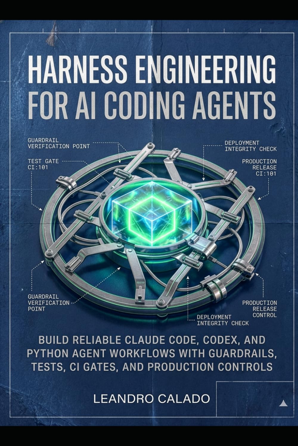 Harness Engineering for AI Coding Agents: Build Reliable Claude Code, Codex, and Python Agent Workflows with Guardrails, Tests, CI Gates, and Production Controls (AI Agents & MCP Series)
