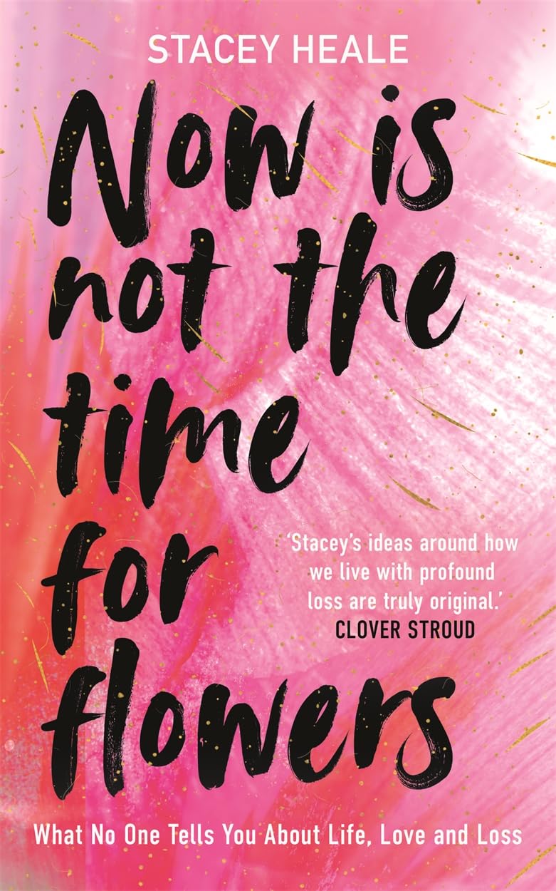 Stacey Heale Unisex Now Is Not The Time For Flowers What No One Tells You About Life By