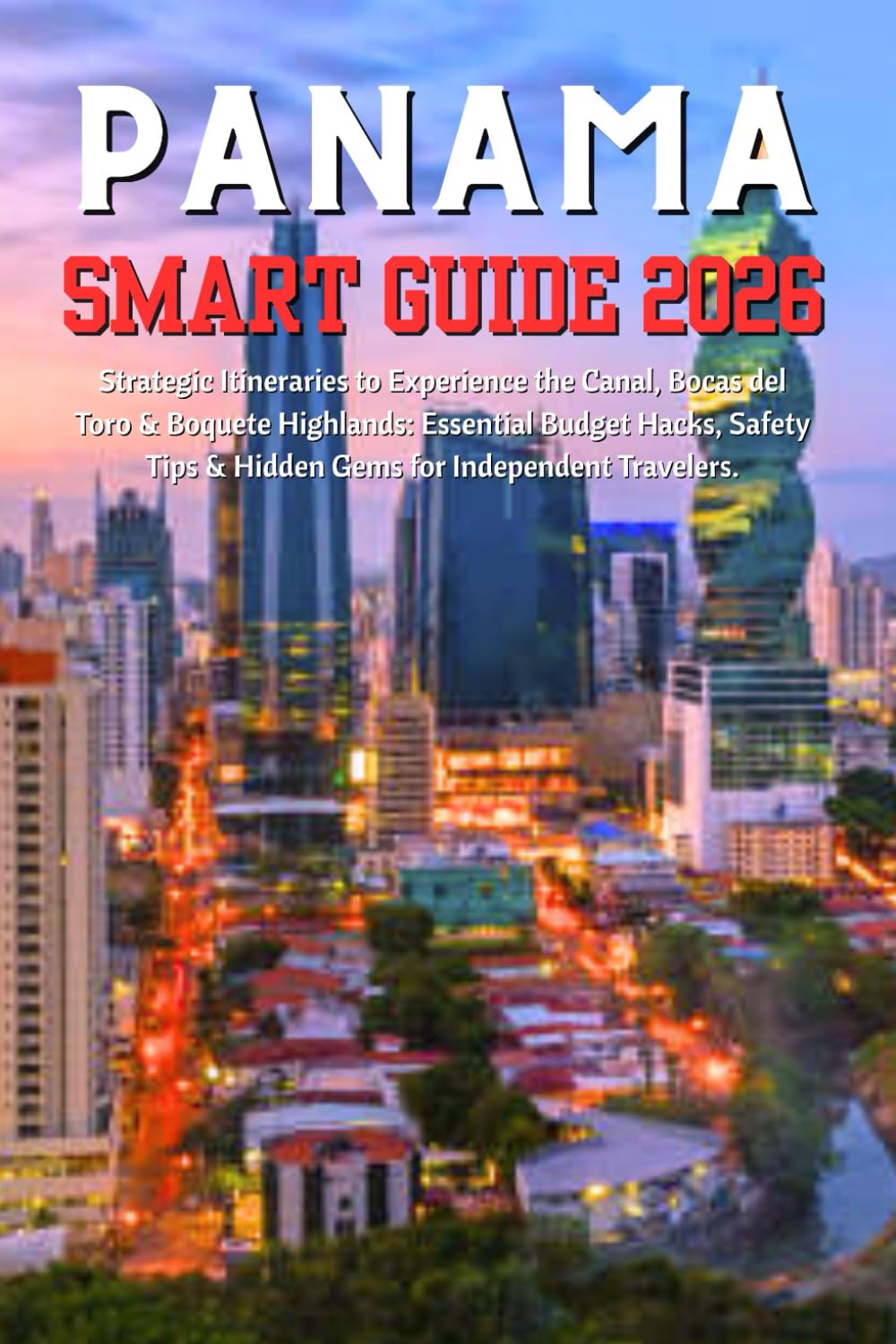 Panama Smart Guide 2026: Strategic Itineraries to Experience the Canal, Bocas del Toro & Boquete Highlands: Essential Budget Hacks, Safety Tips & Hidden Gems for Independent Travelers.