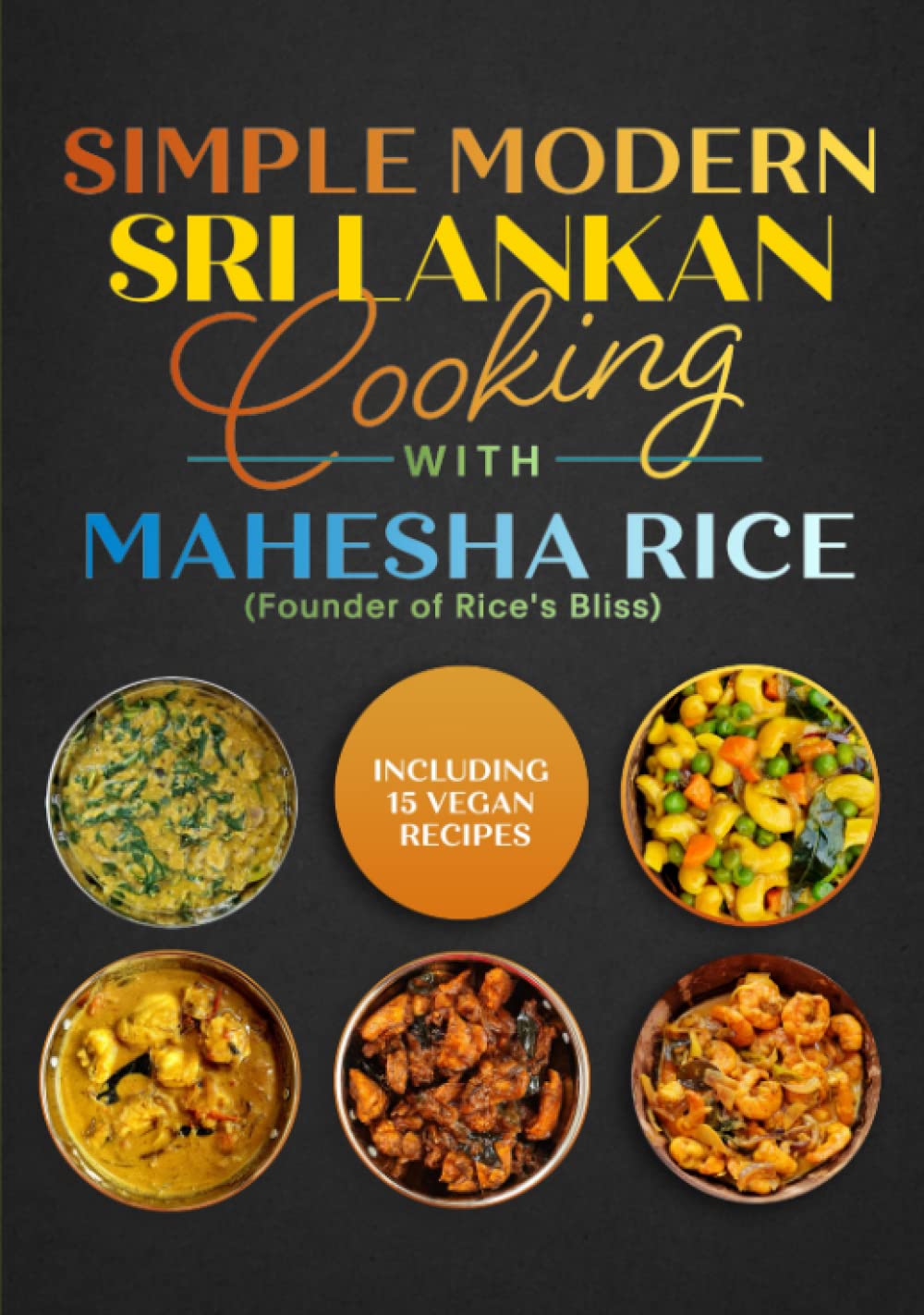 Simple Modern Sri Lankan Cooking with Mahesha Rice: by the Founder of Rice's Bliss