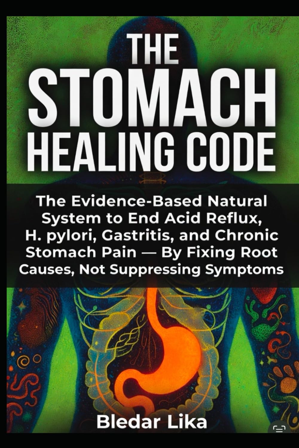 The Stomach Healing Code: The Evidence-Based Natural System to End Acid Reflux, H. pylori, Gastritis, and Chronic Stomach Pain — By Fixing Root Causes, Not Suppressing Symptoms