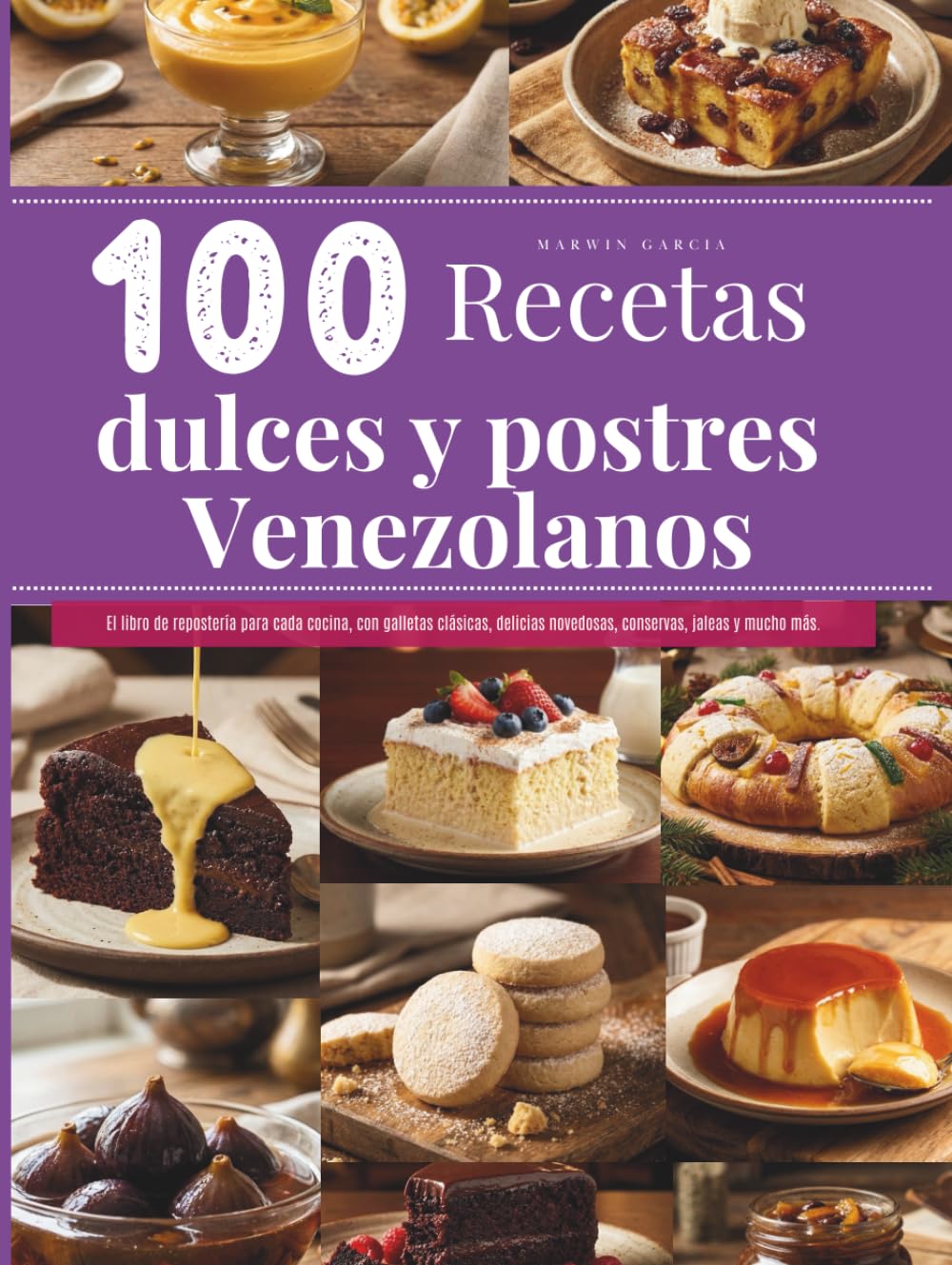 100 recetas dulces y postres venezolanos: El libro de repostería para cada cocina, con galletas clásicas, delicias novedosas, conservas, jaleas y mucho más.