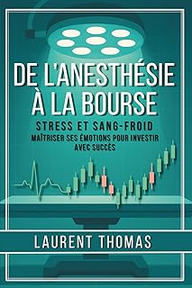 De l’Anesthésie à la Bourse: Maîtriser ses émotions pour investir avec succès