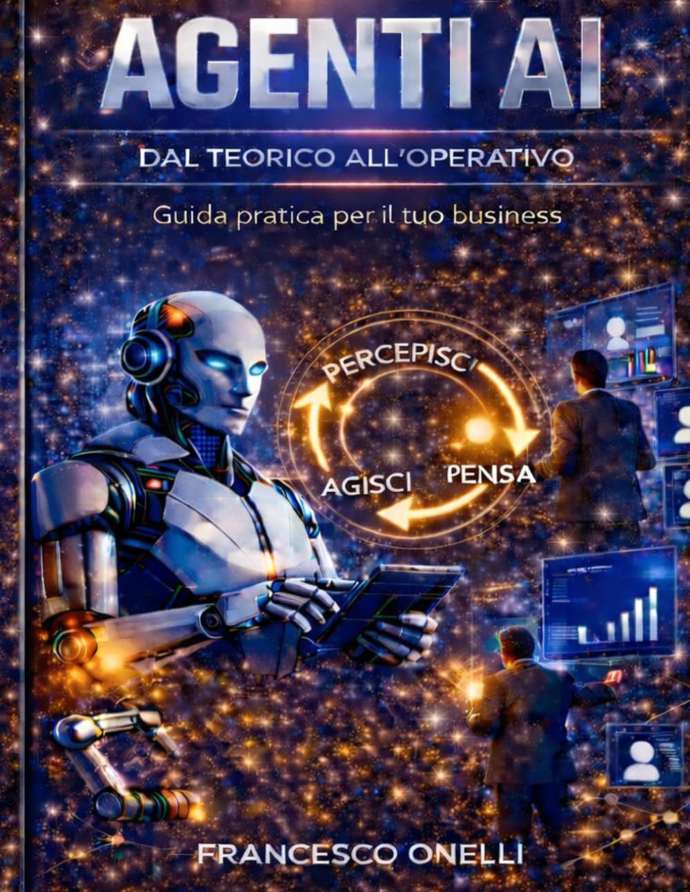 AI AGENT: AGENTI AI: DAL TEORICO ALL'OPERATIVO GUIDA PRATICA PER IL BUSINESS