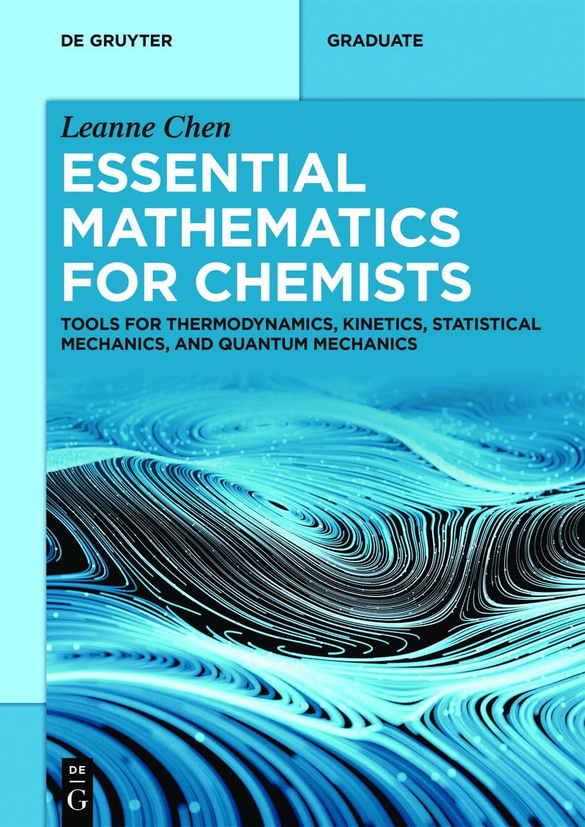 Essential Mathematics for Chemists: Tools for Thermodynamics, Kinetics, Statistical Mechanics, and Quantum Mechanics (De Gruyter Textbook)
