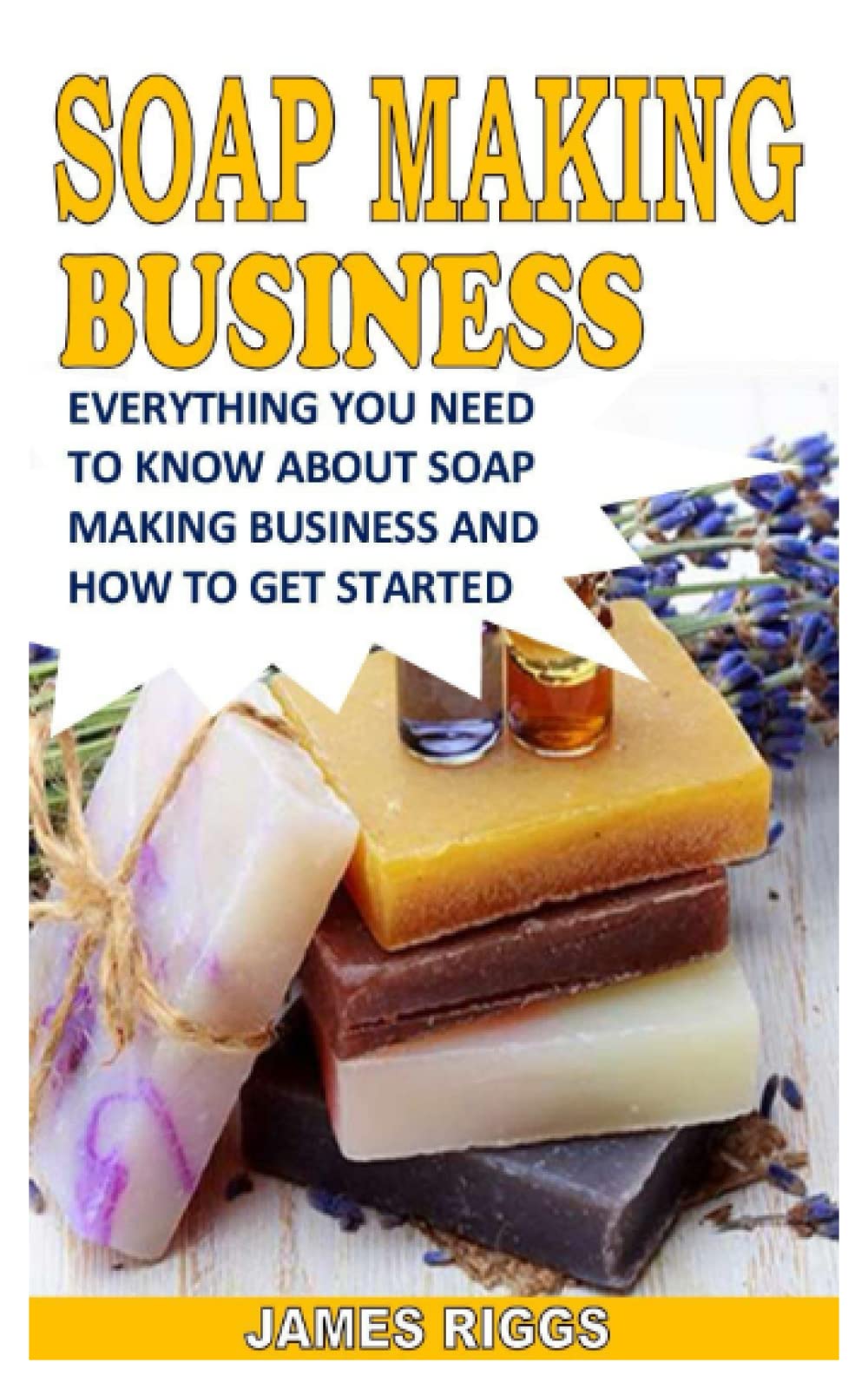 Buy SOAP MAKING BUSINESS EVERYTHING YOU NEED TO KNOW ABOUT SOAP MAKING