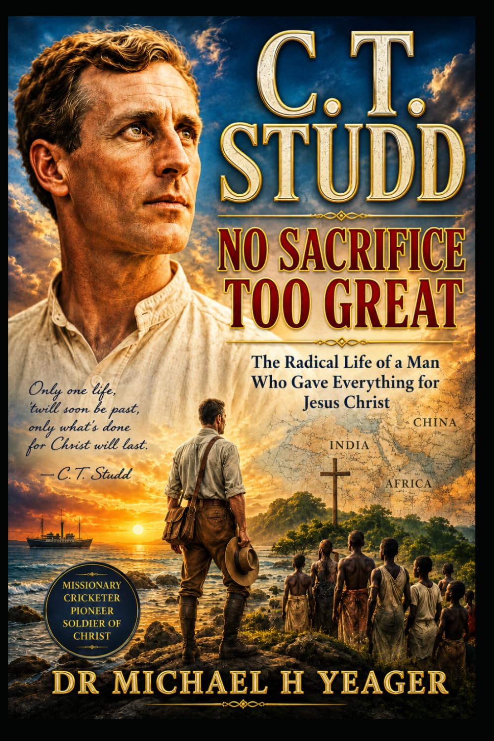 C. T. Studd: No Sacrifice Too Great: The Radical Life of a Man Who Gave Everything for Jesus Christ