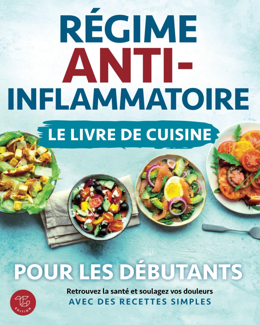 Régime anti-inflammatoire - Le livre de cuisine pour les débutants: Retrouvez la santé et soulagez vos douleurs avec des recettes simples