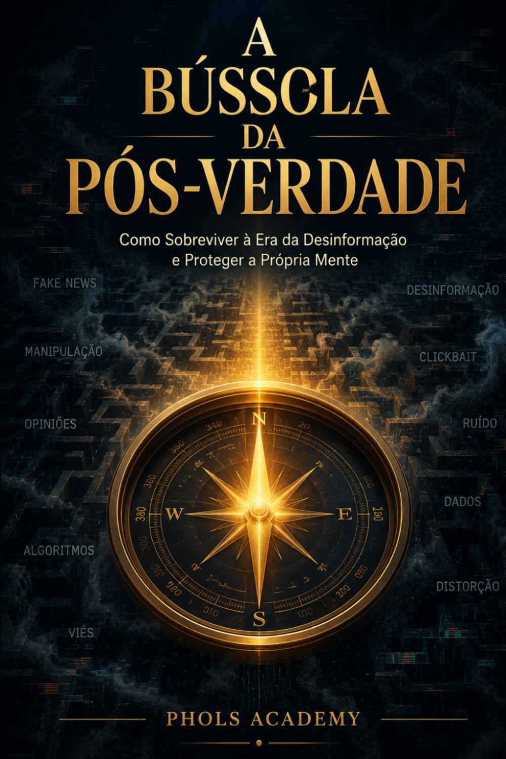 A Bússola da Pós-Verdade: Como Sobreviver à Era da Desinformação e Proteger a Própria Mente
