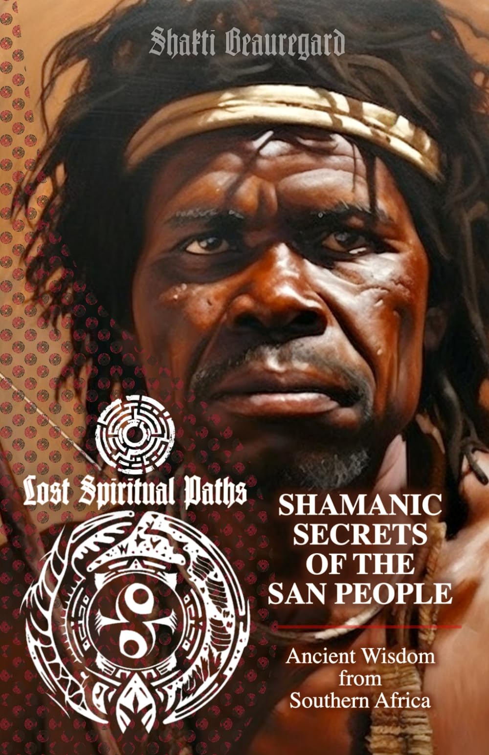 Shamanic Secrets of the San People: Ancient Wisdom from Southern Africa: 1 (Lost Spiritual Paths)
