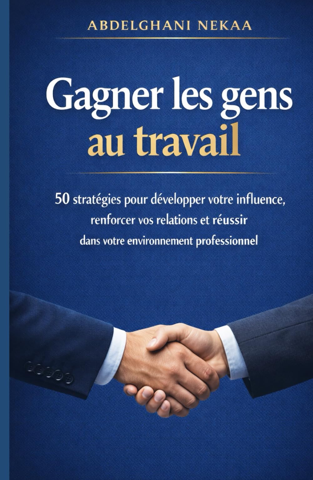 Gagner les gens au travail: 50 stratégies pour développer votre influence, renforcer vos relations et réussir dans votre environnement professionnel