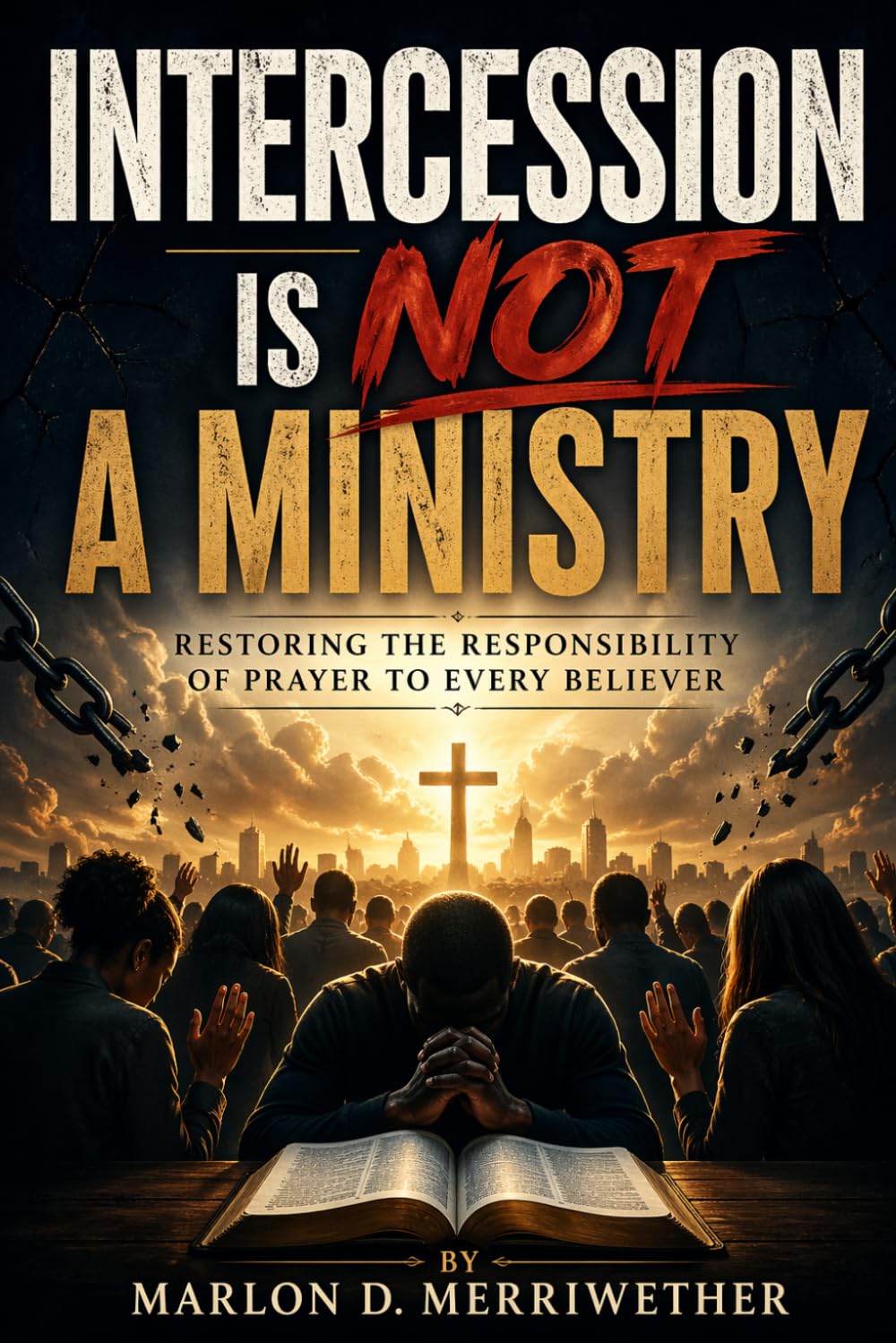 Intercession Is NOT a Ministry: Restoring the Responsibility of Prayer to Every Believer