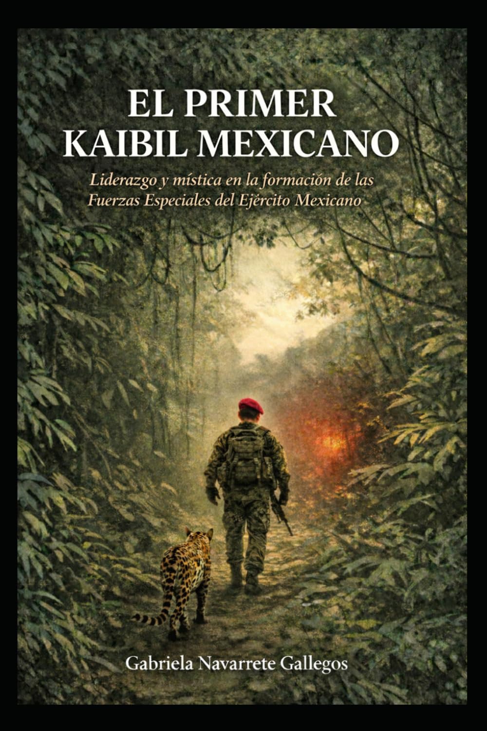 EL PRIMER KAIBIL MEXICANO: Liderazgo y mística en la formación de las Fuerzas Especiales del Ejército Mexicano