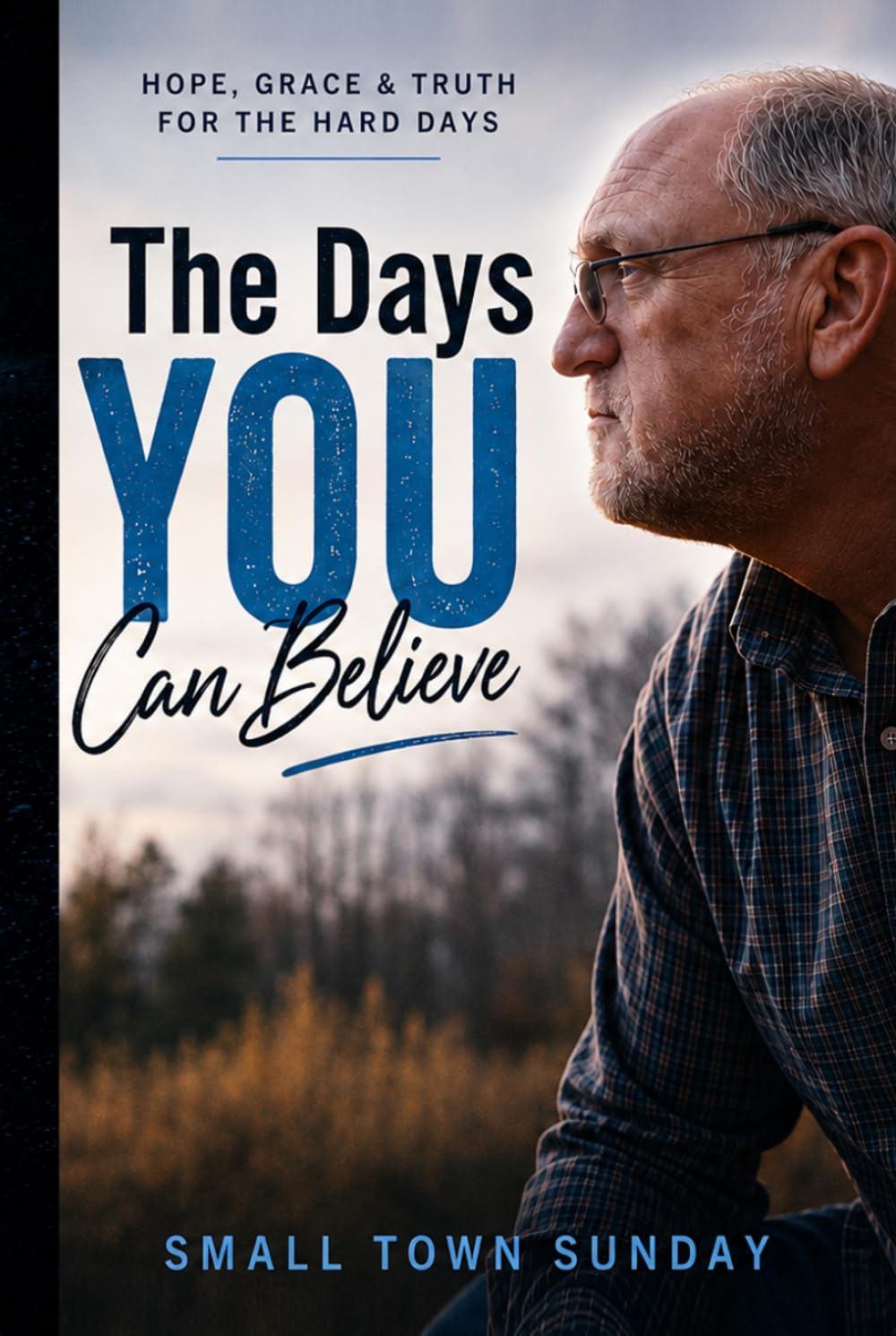The Days YOU Can Believe: Hope, Grace & Truth for the Hard Days