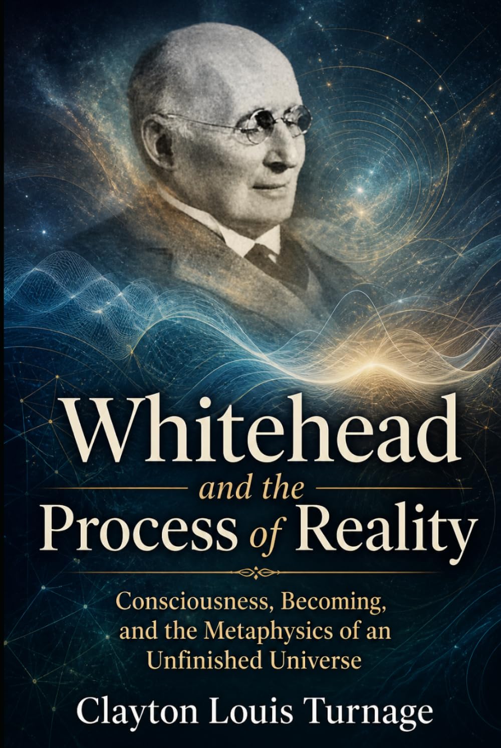 Whitehead and the Process of Reality: Consciousness, Becoming, and the Metaphysics of an Unfinished Universe (The Architects of the Unknown: Scientists' Hidden Mystical Beliefs Revealed)