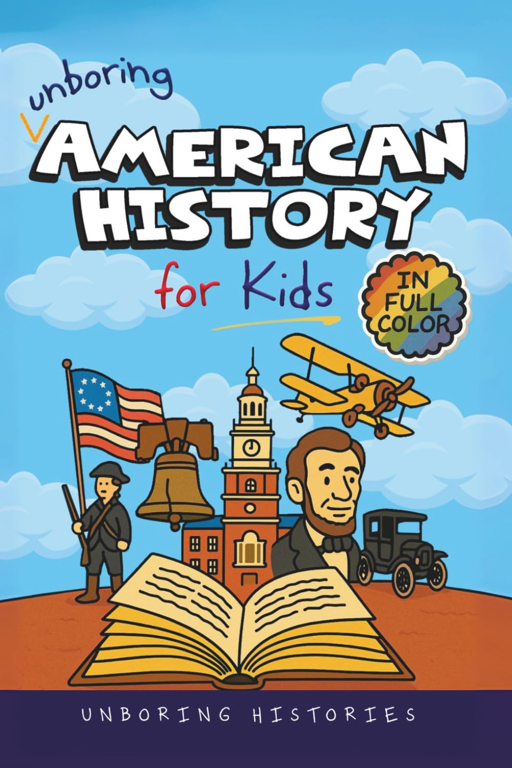 Unboring American History for Kids: Funny, Interesting, Concise Guide to A Time of Artists, Inventions, and Wild Ideas You Won’t Believe Are True (A ... History for Kids with Full Colored Pictures)      Paperback – September 24, 2025