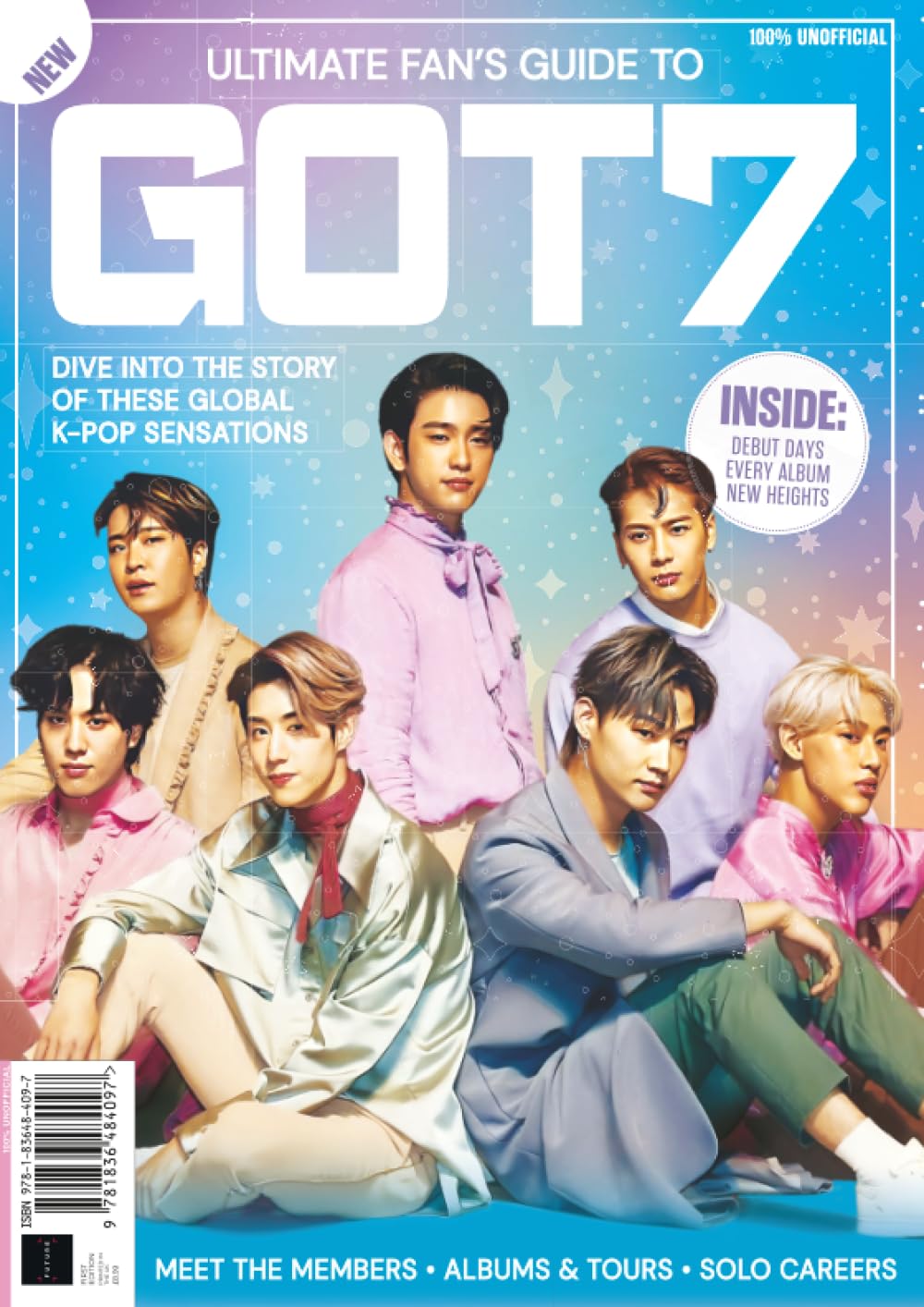 Ultimate Fan's Guide to Got7: Dive Into The Story Of These Global K-Pop Sensations: The Essential Guide for Every IGOT7 Fan