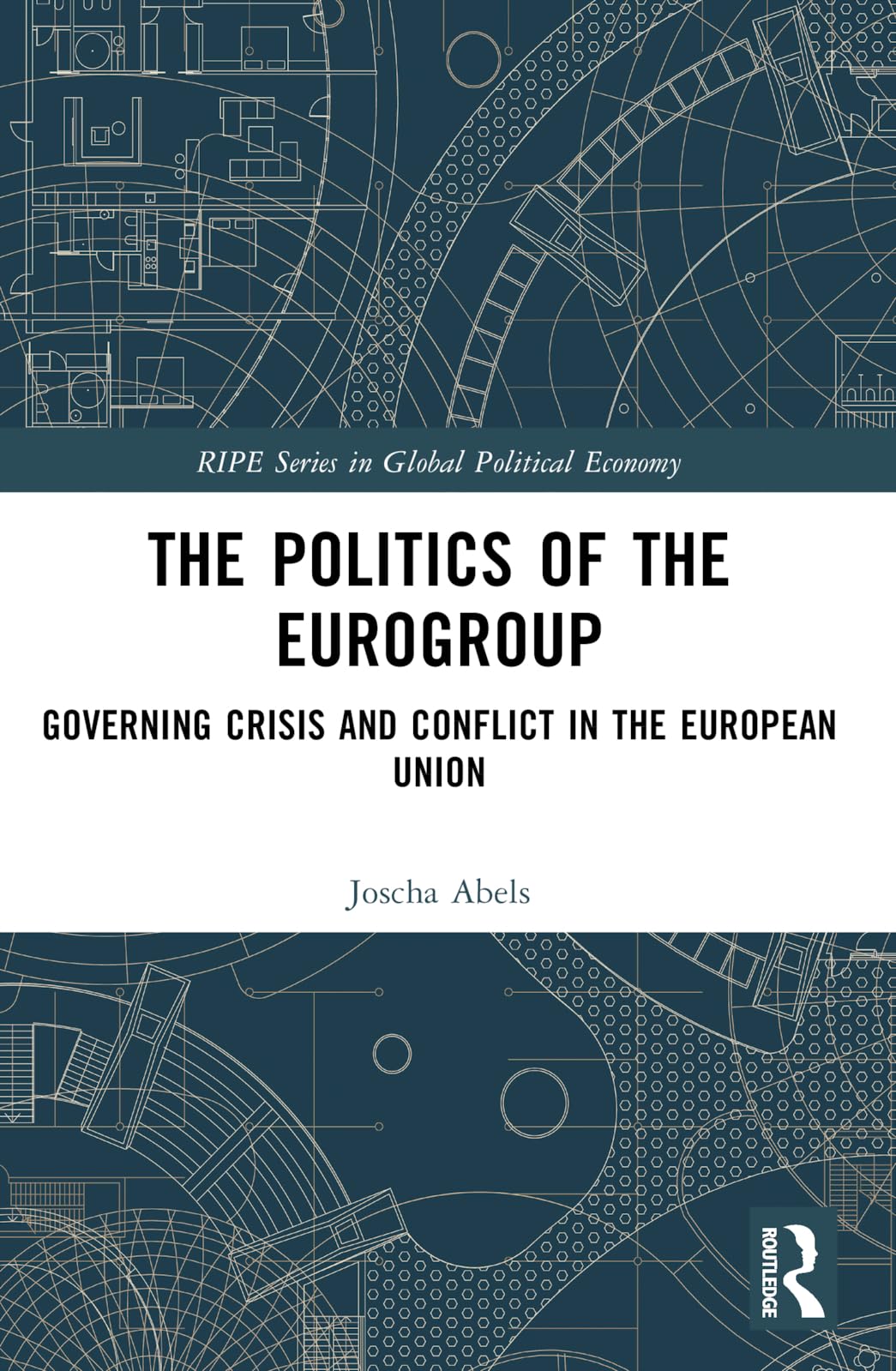 The Politics of the Eurogroup: Governing Crisis and Conflict in the European Union (RIPE Series in Global Political Economy)