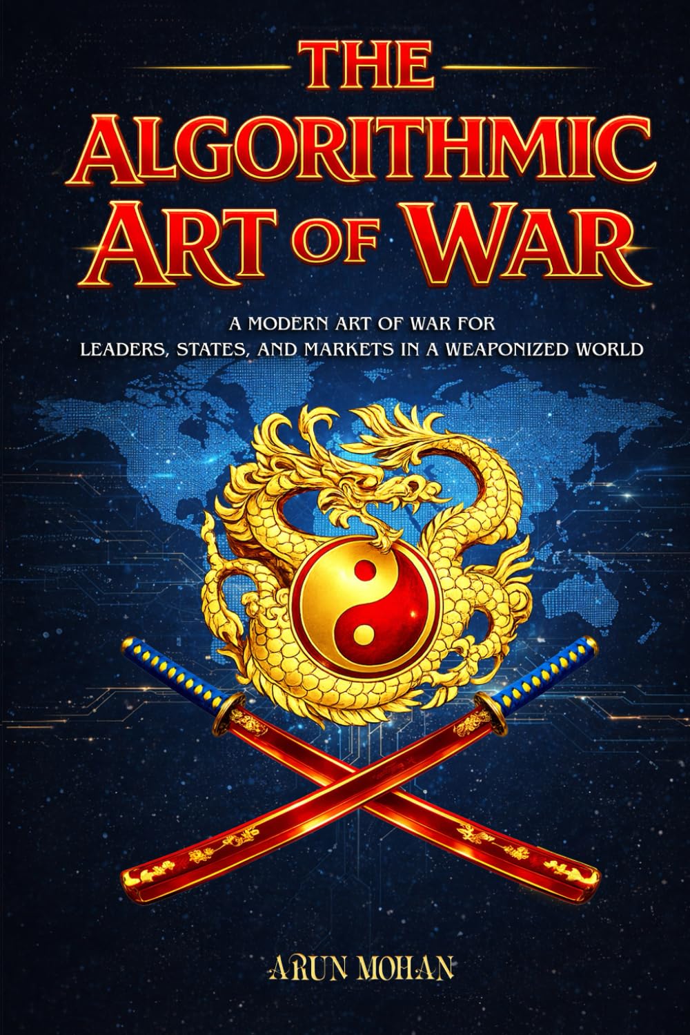 The Algorithmic Art of War: A Modern Art of War for Leaders, States, and Markets in a Weaponized World